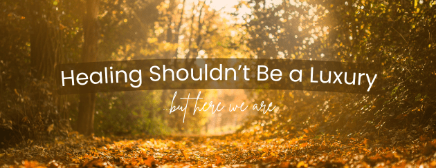 Healing Shouldn’t Be a Luxury (…but here we&nbsp;are)